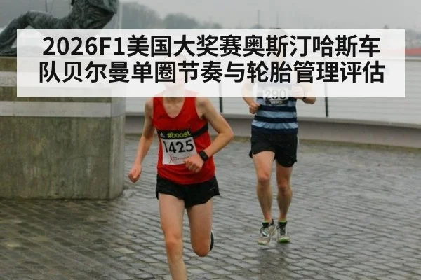 2026F1美国大奖赛奥斯汀哈斯车队贝尔曼单圈节奏与轮胎管理评估